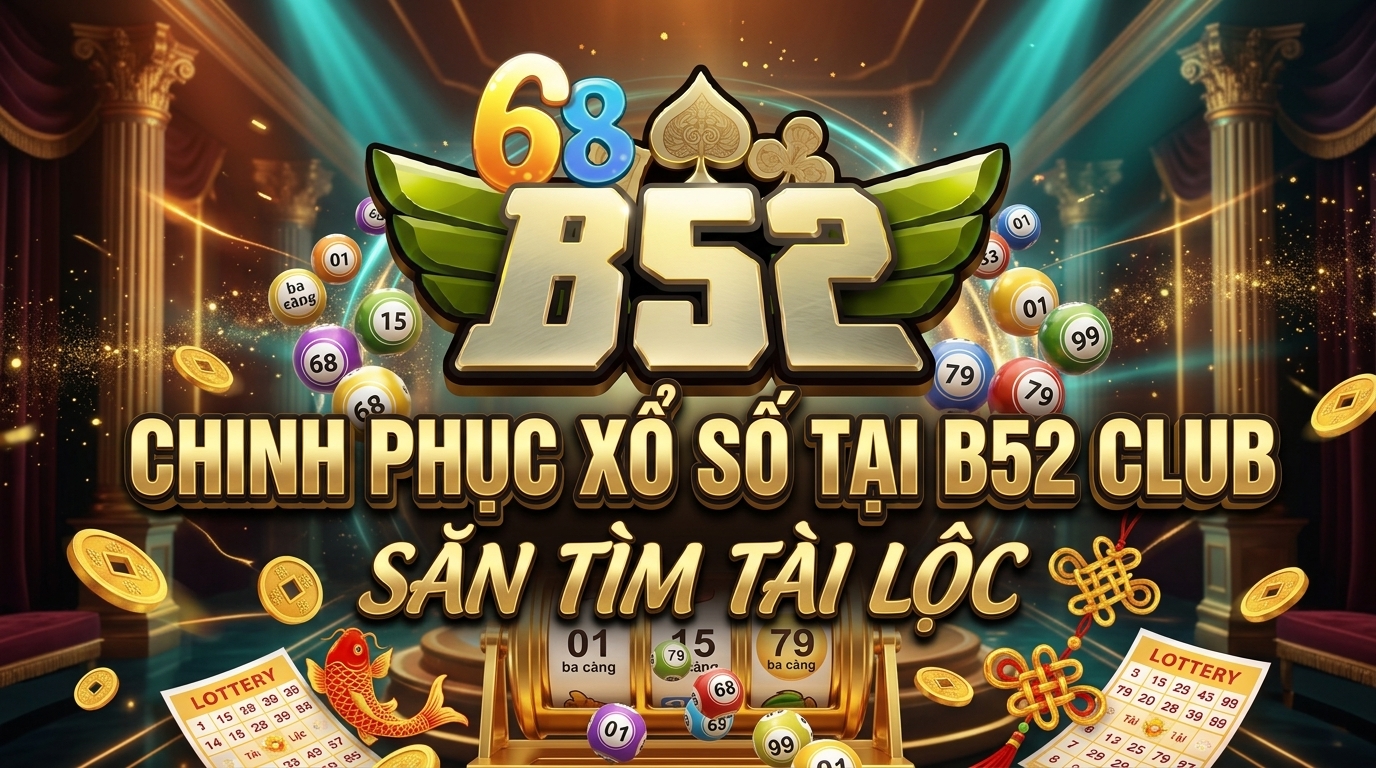 Chinh phục tài lộc cùng xổ số B52Club