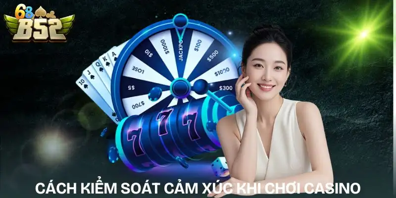 cach-kiem-soat-cam-xuc-khi-choi-casino